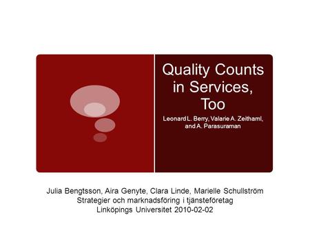 Quality Counts in Services, Too Leonard L. Berry, Valarie A. Zeithaml, and A. Parasuraman Julia Bengtsson, Aira Genyte, Clara Linde, Marielle Schullström.