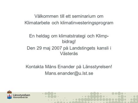 Välkommen till ett seminarium om Klimatarbete och klimatinvesteringsprogram En heldag om klimatstrategi och Klimp- bidrag! Den 29 maj 2007 på Landstingets.
