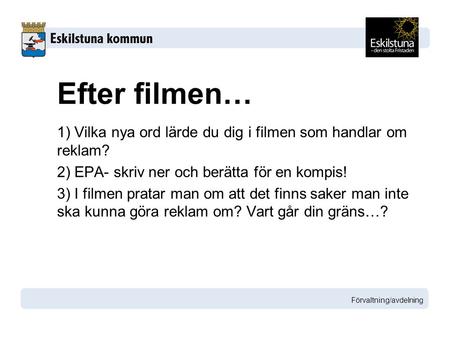 Efter filmen… 1) Vilka nya ord lärde du dig i filmen som handlar om reklam? 2) EPA- skriv ner och berätta för en kompis! 3) I filmen pratar man om att.