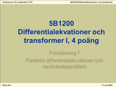 Institutionen för matematik, KTH Mats Boij 5B1200 Differentialekvationer och transformer 13 maj 2002 5B1200 Differentialekvationer och transformer I, 4.