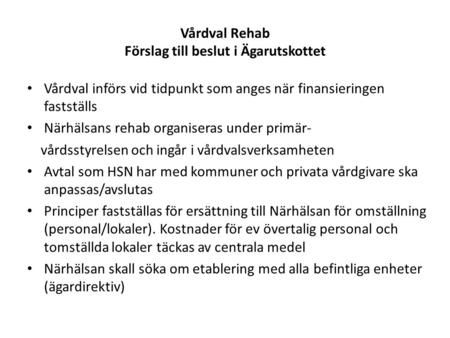 Vårdval Rehab Förslag till beslut i Ägarutskottet Vårdval införs vid tidpunkt som anges när finansieringen fastställs Närhälsans rehab organiseras under.