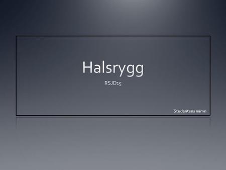 Halsrygg RSJD15 Studentens namn.