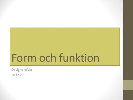 Form och funktion Designprojekt TK år 7.