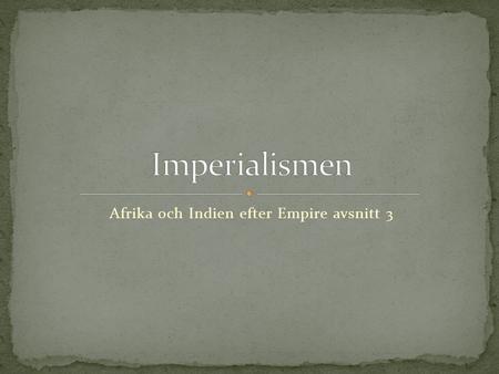 Afrika och Indien efter Empire avsnitt 3. Afrika = Vägen till Indien Slavar till sockerplantagen i Västindien Slaveriet förbjuds 1833 i Imperiet 1807.