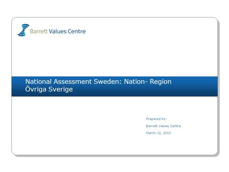 National Assessment Sweden: Nation- Region Övriga Sverige Prepared by: Barrett Values Centre March 12, 2013.