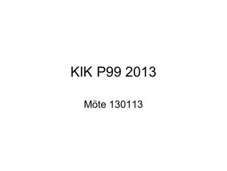 KIK P99 2013 Möte 130113. Mål för kvällen Gå igenom –Målsättning –Säsongsplanering –Aktiviteter –Information.