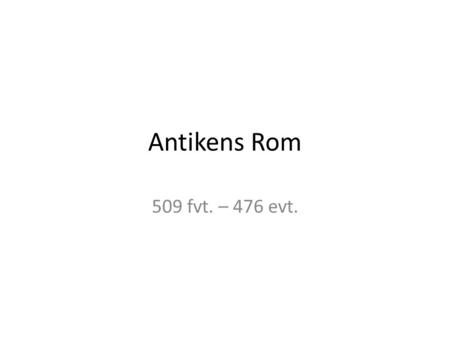 Antikens Rom 509 fvt. – 476 evt..