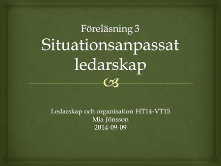 Ledarskap och organisation HT14-VT15 Mia Jönsson 2014-09-09.