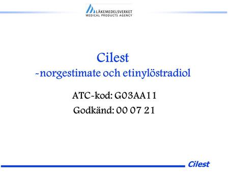 Cilest Cilest -norgestimate och etinylöstradiol ATC-kod: G03AA11 Godkänd: 00 07 21.