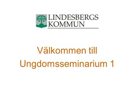 Välkommen till Ungdomsseminarium 1. DAGENS PROGRAM 09.15Kommunfullmäktiges ungdomsberedning, uppdrag och arbete Jeanette Rapp, sammankallande 10.00Lokal.