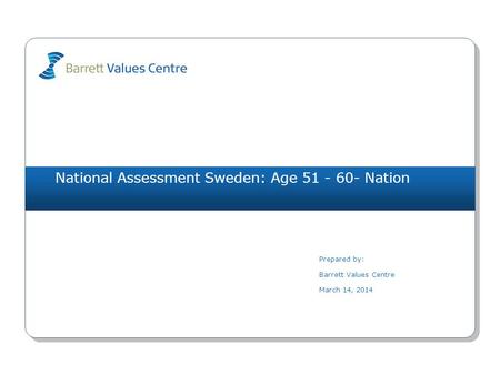 National Assessment Sweden: Age 51 - 60- Nation Prepared by: Barrett Values Centre March 14, 2014.
