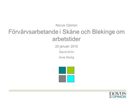Novus Opinion Förvärvsarbetande i Skåne och Blekinge om arbetstider 20 januari 2010 David Ahlin Arne Modig.