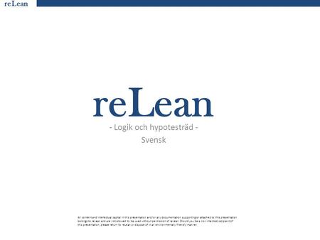 ReLean All content and intellectual capital in this presentation and/or any documentation supporting or attached to this presentation belongs to reLean.