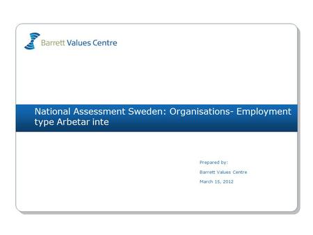 National Assessment Sweden: Organisations- Employment type Arbetar inte Prepared by: Barrett Values Centre March 15, 2012.