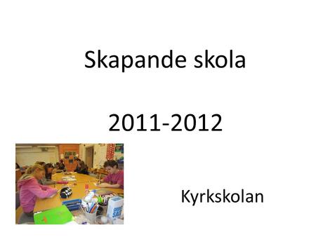 Skapande skola 2011-2012 Kyrkskolan. Pengarna som tilldelats Kyrkskolan har använts till författarbesök. År 1-3 har haft besök av Helena Bross vid två.