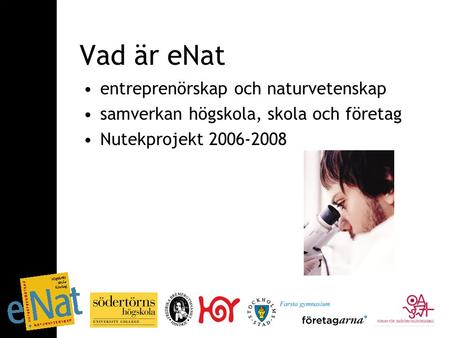 Vad är eNat entreprenörskap och naturvetenskap samverkan högskola, skola och företag Nutekprojekt 2006-2008.