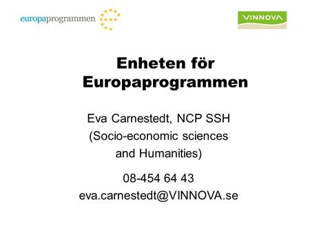 Enheten för Europaprogrammen Eva Carnestedt, NCP SSH (Socio-economic sciences and Humanities) 08-454 64 43