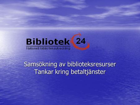 Samsökning av biblioteksresurser Tankar kring betaltjänster.