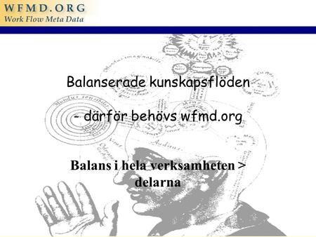 04/06/2015 1 Balanserade kunskapsflöden - därför behövs wfmd.org Balans i hela verksamheten > delarna.
