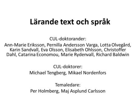 Lärande text och språk CUL-doktorander: Ann-Marie Eriksson, Pernilla Andersson Varga, Lotta Olvegård, Karin Sandvall, Eva Olsson, Elisabeth Ohlsson, Christoffer.