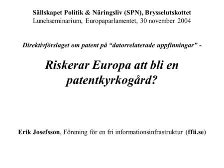 Sällskapet Politik & Näringsliv (SPN), Brysselutskottet Lunchseminarium, Europaparlamentet, 30 november 2004 Direktivförslaget om patent på “datorrelaterade.