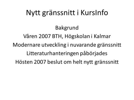 Nytt gränssnitt i KursInfo Bakgrund Våren 2007 BTH, Högskolan i Kalmar Modernare utveckling i nuvarande gränssnitt Litteraturhanteringen påbörjades Hösten.