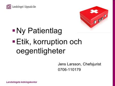 Landstingets ledningskontor  Ny Patientlag  Etik, korruption och oegentligheter Jens Larsson, Chefsjurist 0706-110179.
