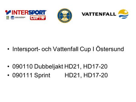 Intersport- och Vattenfall Cup I Östersund 090110 Dubbeljakt HD21, HD17-20 090111 SprintHD21, HD17-20.