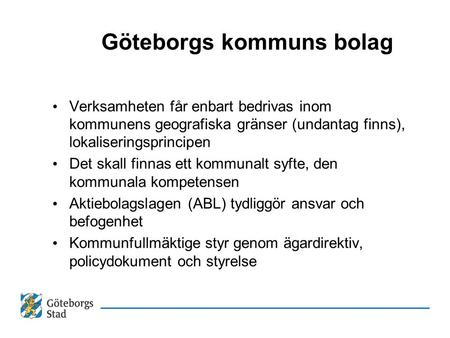 Göteborgs kommuns bolag Verksamheten får enbart bedrivas inom kommunens geografiska gränser (undantag finns), lokaliseringsprincipen Det skall finnas ett.