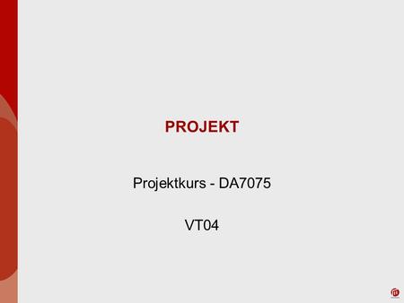 PROJEKT Projektkurs - DA7075 VT04.