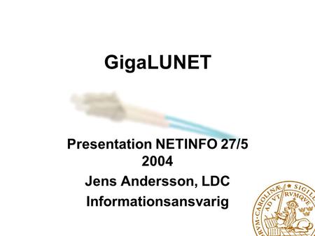 GigaLUNET Presentation NETINFO 27/5 2004 Jens Andersson, LDC Informationsansvarig.