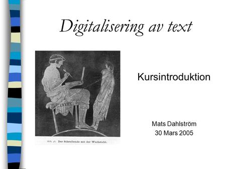 Digitalisering av text Kursintroduktion Mats Dahlström 30 Mars 2005.