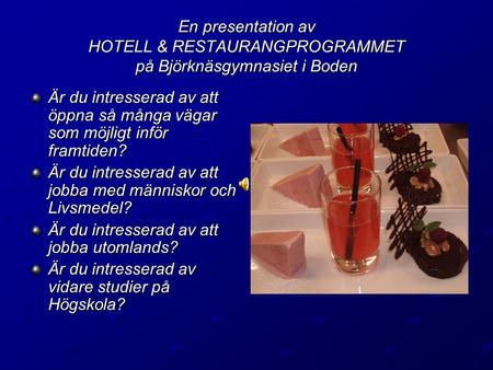 En presentation av HOTELL & RESTAURANGPROGRAMMET på Björknäsgymnasiet i Boden Är du intresserad av att öppna så många vägar som möjligt inför framtiden?