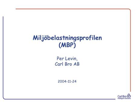 Miljöbelastningsprofilen (MBP) Per Levin, Carl Bro AB 2004-11-24.