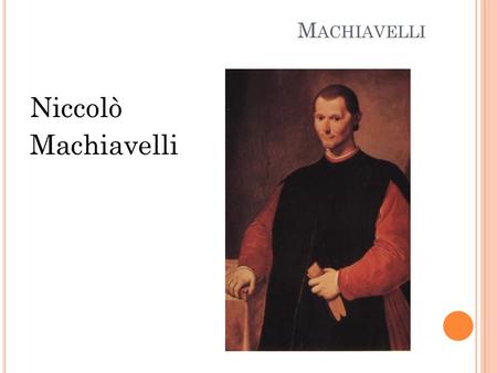 M ACHIAVELLI Niccolò Machiavelli. M ACHIAVELLI ”Den onde Machiavelli”…