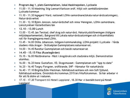 Program dag 1, plats Gammplatsen, lokal Maskinepoken, Lycksele 11.00 – 11.10 Inledning Stig-Lennart Karlsson ordf. Miljö och samhällsnämnden Lycksele kommun.