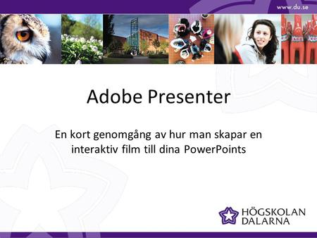 Adobe Presenter En kort genomgång av hur man skapar en interaktiv film till dina PowerPoints.