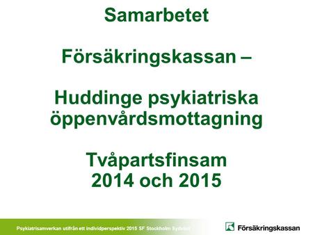 Samarbetet Försäkringskassan – Huddinge psykiatriska öppenvårdsmottagning Tvåpartsfinsam 2014 och 2015.