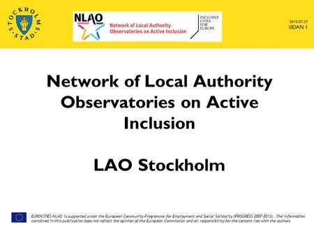 2015-07-27 SIDAN 1 Network of Local Authority Observatories on Active Inclusion LAO Stockholm EUROCITIES-NLAO is supported under the European Community.