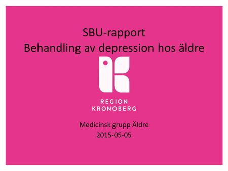 SBU-rapport Behandling av depression hos äldre Medicinsk grupp Äldre 2015-05-05.