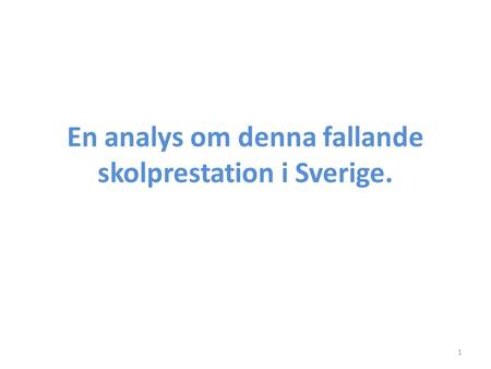 En analys om denna fallande skolprestation i Sverige. 1.