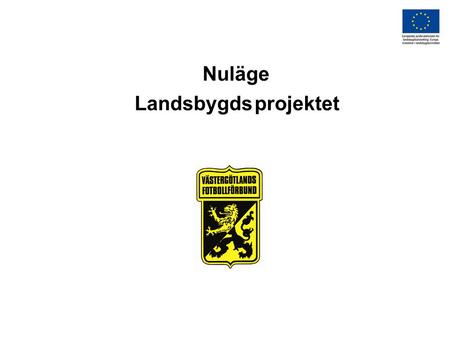 Nuläge Landsbygds projektet. Projektstöd tack vare Länsstyrelsens landsbygdsprogram 642.000 kr i bidrag VFF ett pilotprojekt i landet Medverkar i SvFF:s.