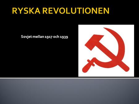 RYSKA REVOLUTIONEN Sovjet mellan 1917 och 1939.