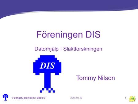Tommy Nilson Föreningen DIS Datorhjälp i Släktforskningen 2015-02-10© Bengt Kjöllerström | Modul 31.