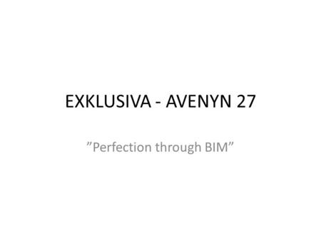 EXKLUSIVA - AVENYN 27 ”Perfection through BIM”.