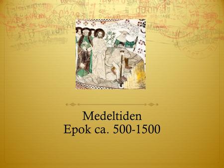 Medeltiden Epok ca. 500-1500.