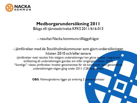 Medborgarundersökning 2011 Bilaga till tjänsteskrivelse KFKS 2011/616-013 - resultat Nacka kommuns tilläggsfrågor - jämförelser med de Stockholmskommuner.
