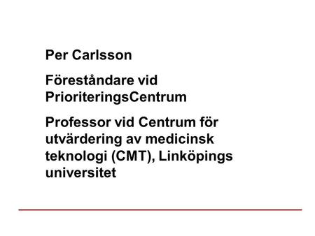 Per Carlsson Föreståndare vid PrioriteringsCentrum Professor vid Centrum för utvärdering av medicinsk teknologi (CMT), Linköpings universitet.