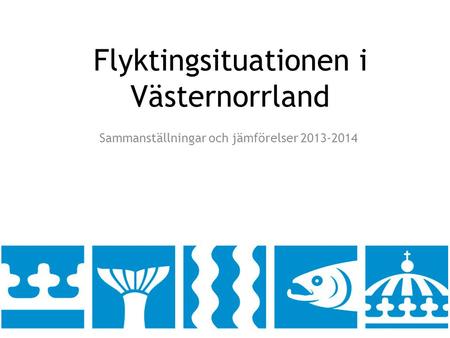 Flyktingsituationen i Västernorrland Sammanställningar och jämförelser 2013-2014.