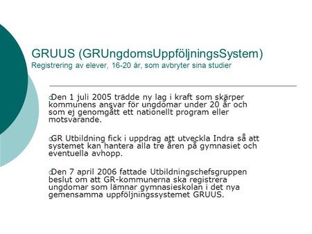GRUUS (GRUngdomsUppföljningsSystem) Registrering av elever, 16-20 år, som avbryter sina studier  Den 1 juli 2005 trädde ny lag i kraft som skärper kommunens.